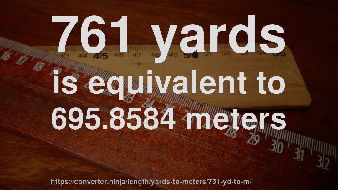 761 yards is equivalent to 695.8584 meters
