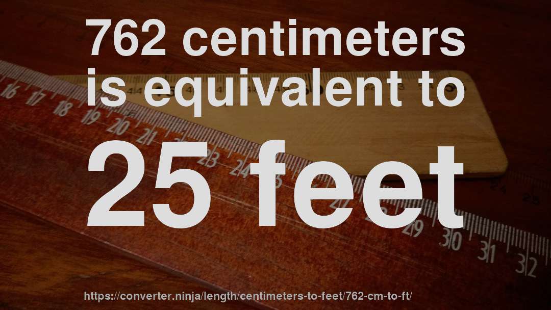 762 centimeters is equivalent to 25 feet