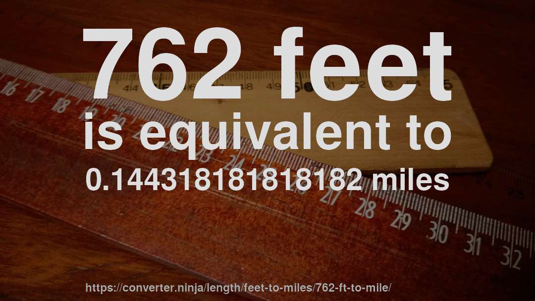 762 feet is equivalent to 0.144318181818182 miles