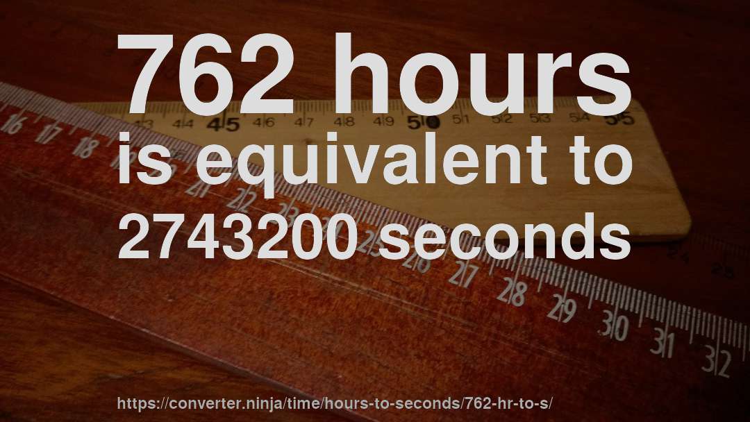 762 hours is equivalent to 2743200 seconds