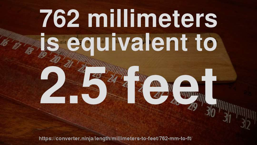 762 millimeters is equivalent to 2.5 feet