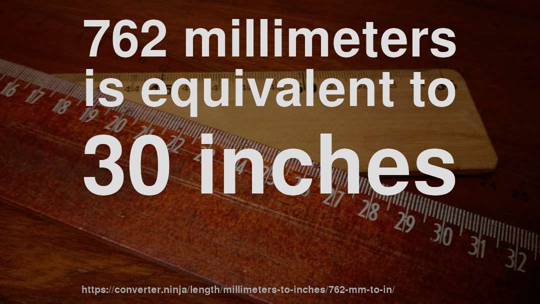 762 millimeters is equivalent to 30 inches