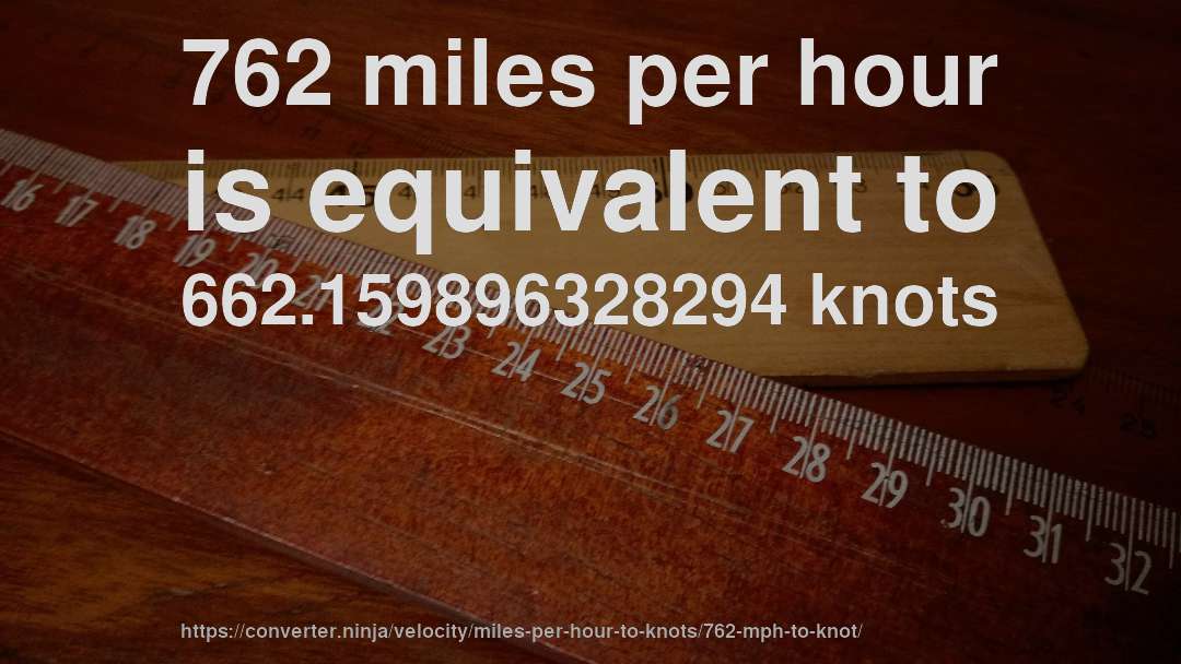 762 miles per hour is equivalent to 662.159896328294 knots