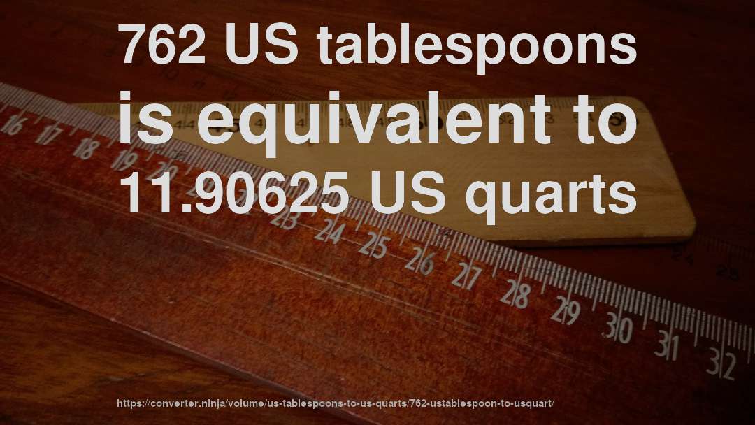 762 US tablespoons is equivalent to 11.90625 US quarts