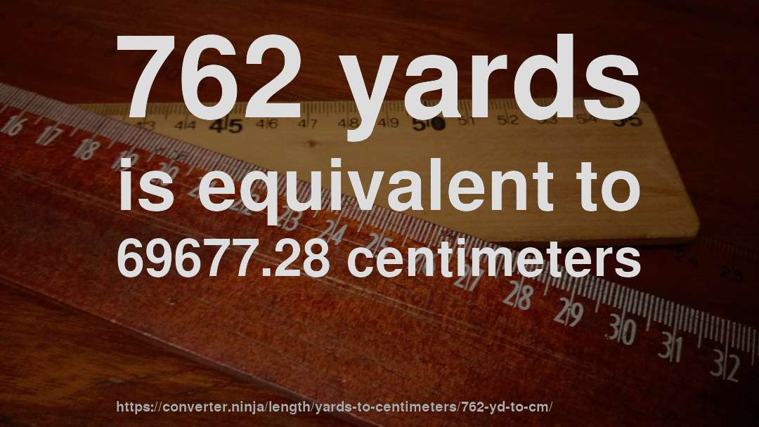 762 yards is equivalent to 69677.28 centimeters