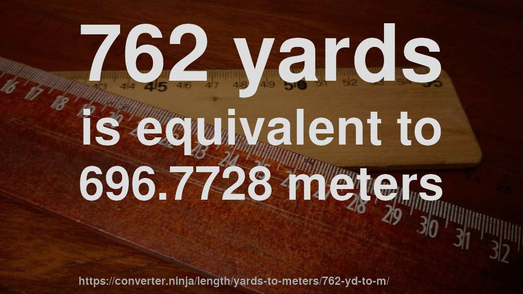 762 yards is equivalent to 696.7728 meters