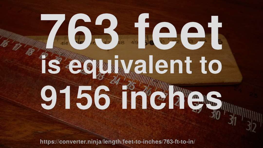 763 feet is equivalent to 9156 inches