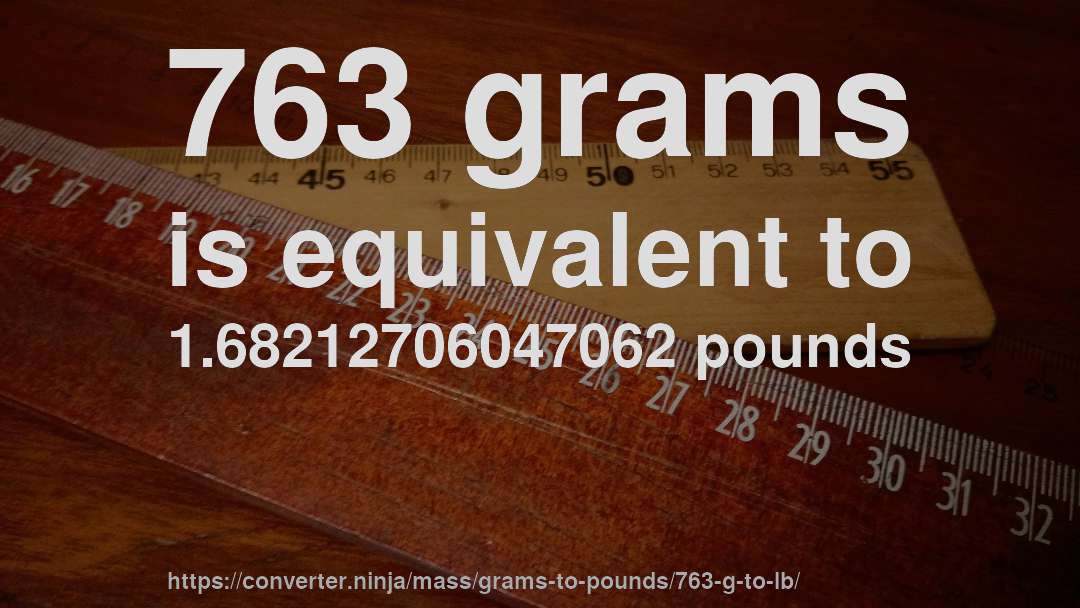 763 grams is equivalent to 1.68212706047062 pounds