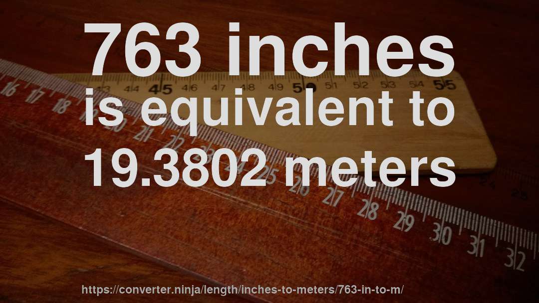 763 inches is equivalent to 19.3802 meters