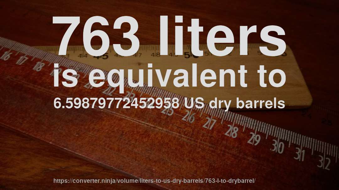 763 liters is equivalent to 6.59879772452958 US dry barrels