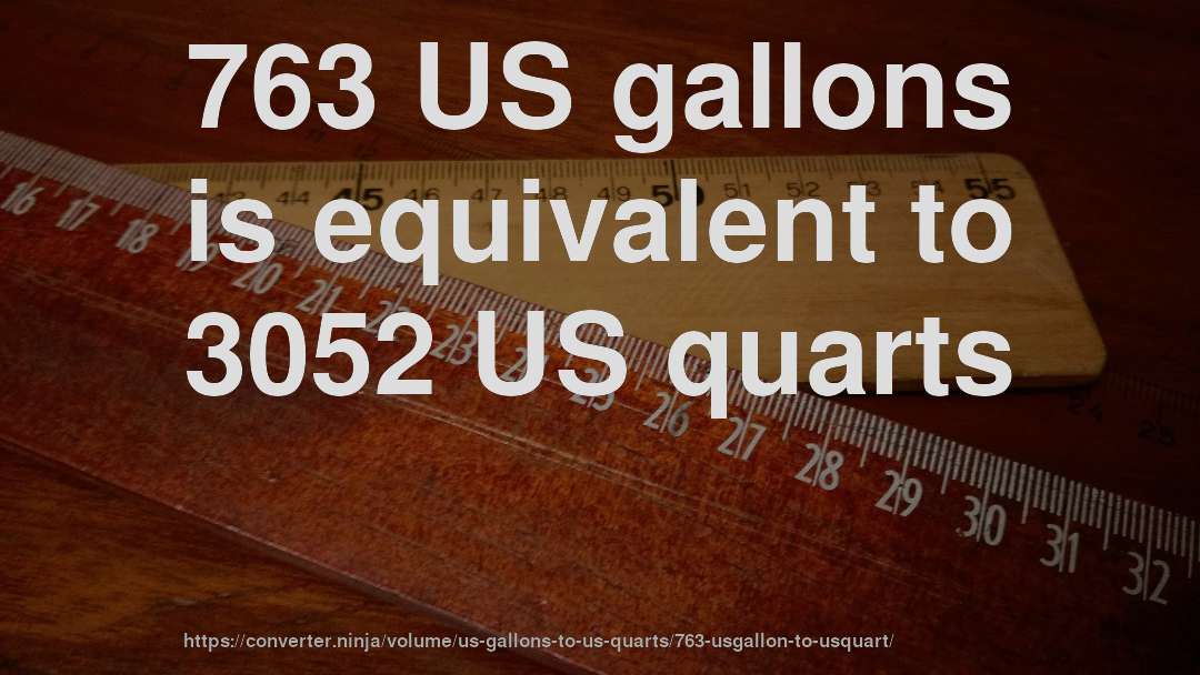 763 US gallons is equivalent to 3052 US quarts