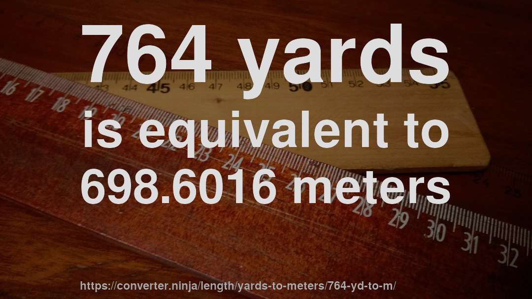 764 yards is equivalent to 698.6016 meters