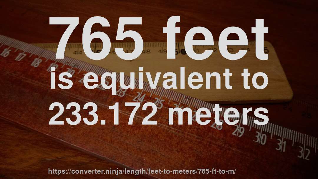 765 feet is equivalent to 233.172 meters