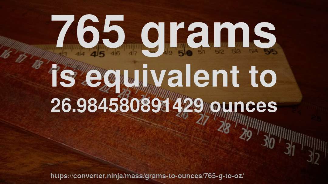 765 grams is equivalent to 26.984580891429 ounces