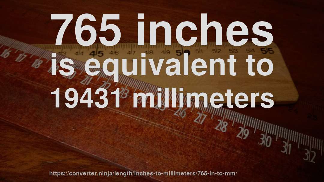 765 inches is equivalent to 19431 millimeters