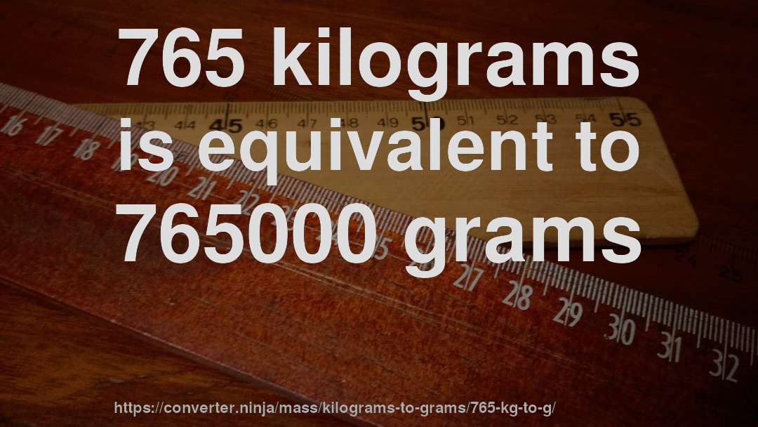 765 kilograms is equivalent to 765000 grams