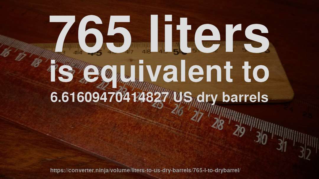 765 liters is equivalent to 6.61609470414827 US dry barrels
