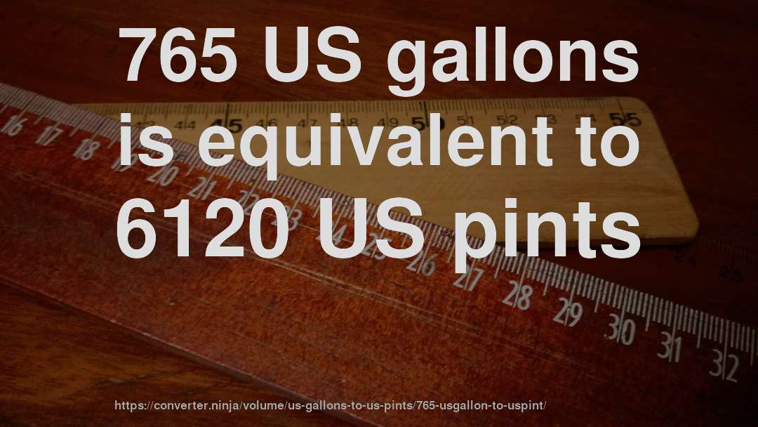 765 US gallons is equivalent to 6120 US pints