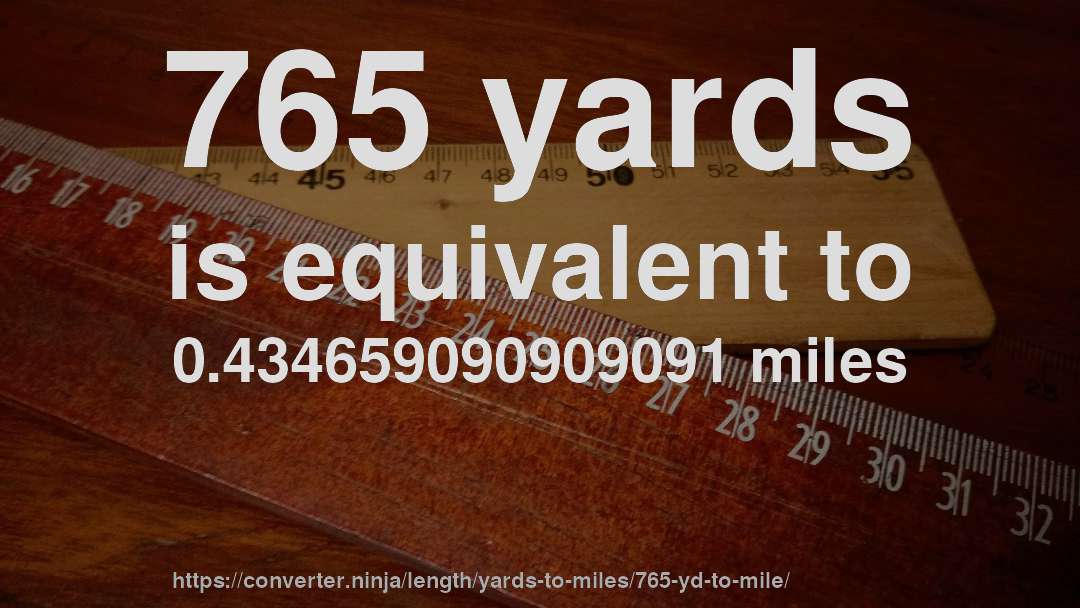 765 yards is equivalent to 0.434659090909091 miles