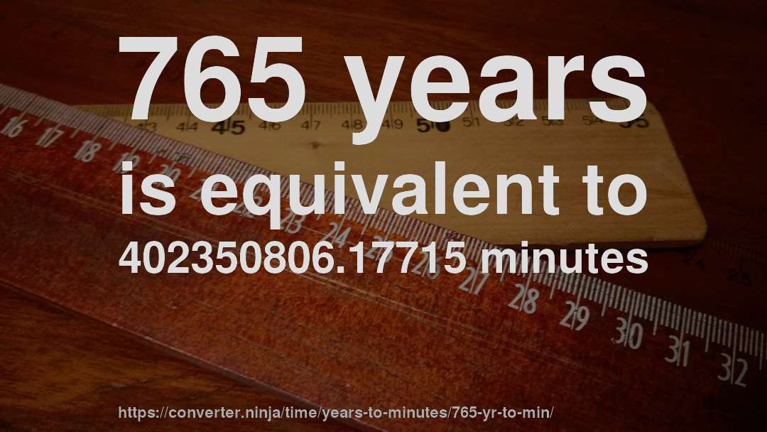 765 years is equivalent to 402350806.17715 minutes