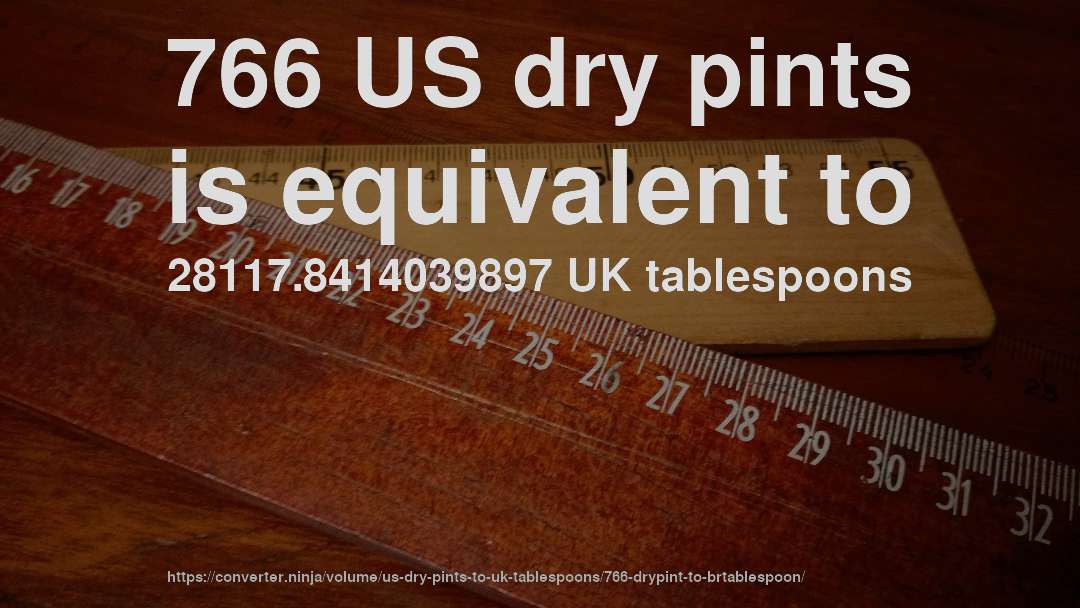 766 US dry pints is equivalent to 28117.8414039897 UK tablespoons