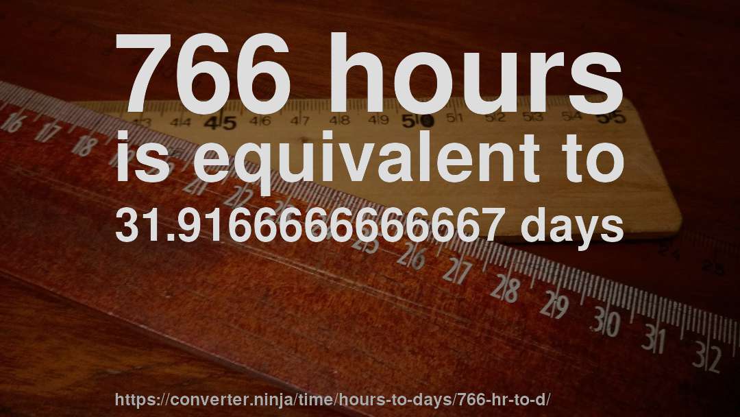 766 hours is equivalent to 31.9166666666667 days