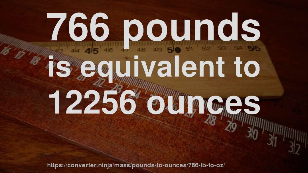 766 pounds is equivalent to 12256 ounces