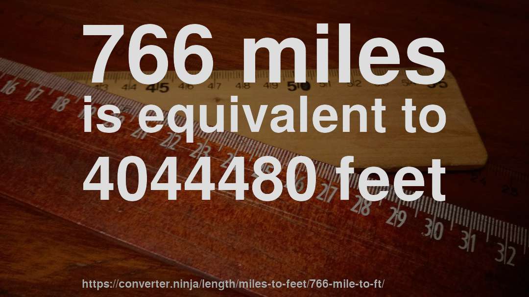 766 miles is equivalent to 4044480 feet