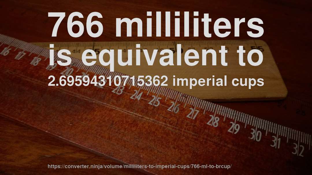 766 milliliters is equivalent to 2.69594310715362 imperial cups