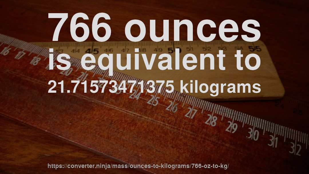 766 ounces is equivalent to 21.71573471375 kilograms