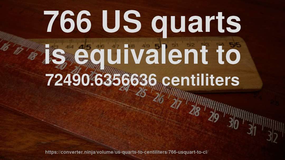 766 US quarts is equivalent to 72490.6356636 centiliters