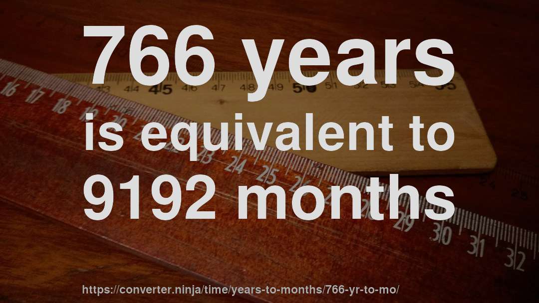 766 years is equivalent to 9192 months
