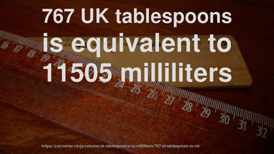 767 UK tablespoons is equivalent to 11505 milliliters