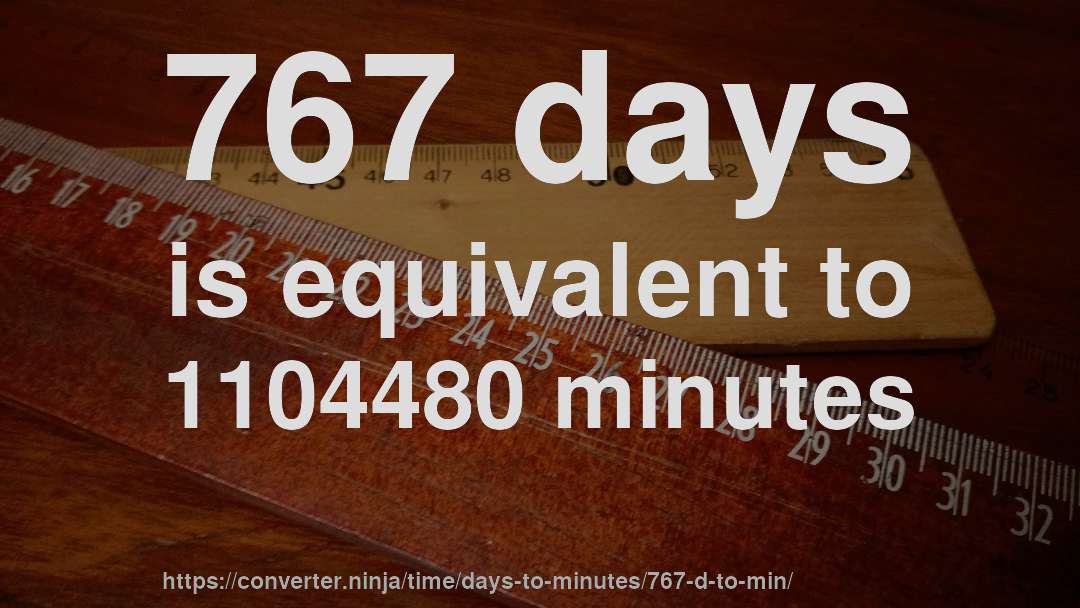 767 days is equivalent to 1104480 minutes