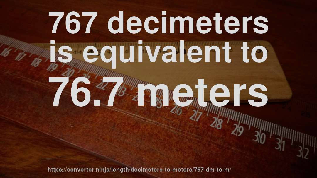 767 decimeters is equivalent to 76.7 meters