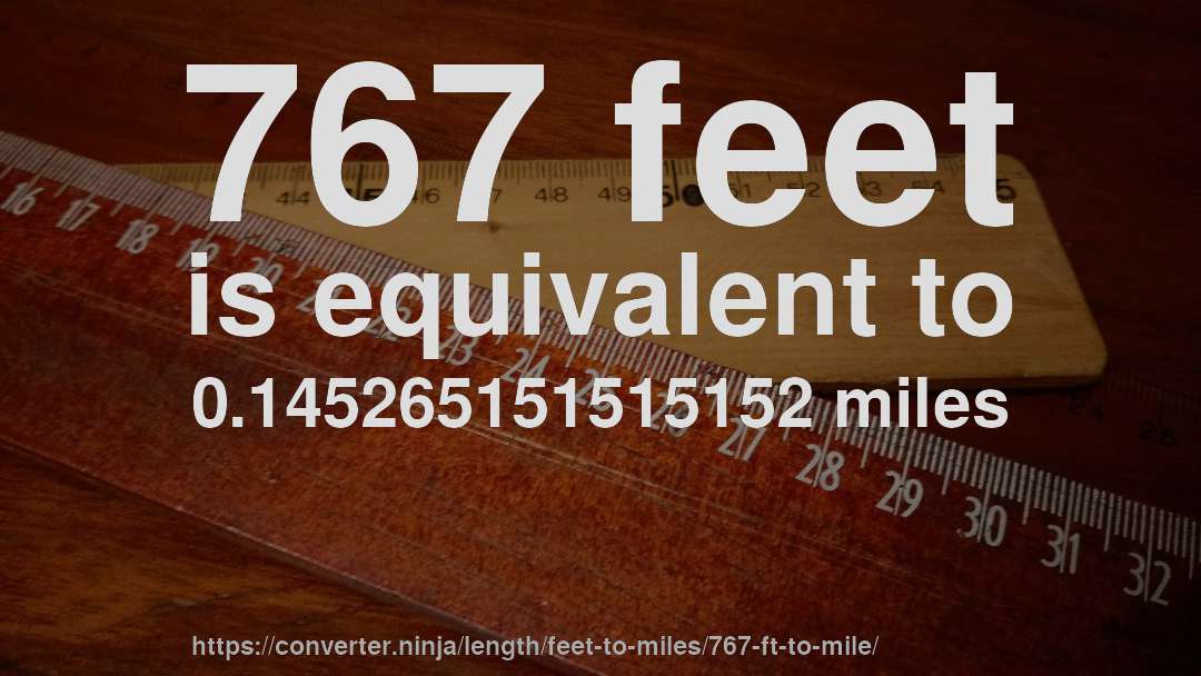 767 feet is equivalent to 0.145265151515152 miles
