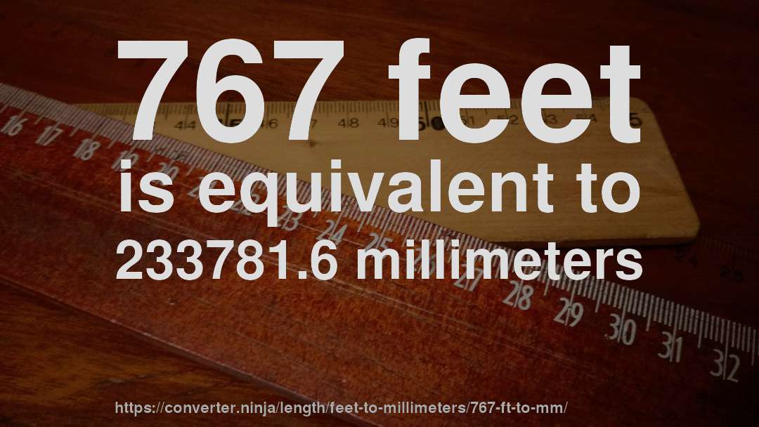 767 feet is equivalent to 233781.6 millimeters