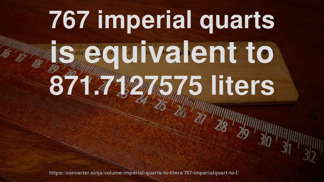 767 imperial quarts is equivalent to 871.7127575 liters