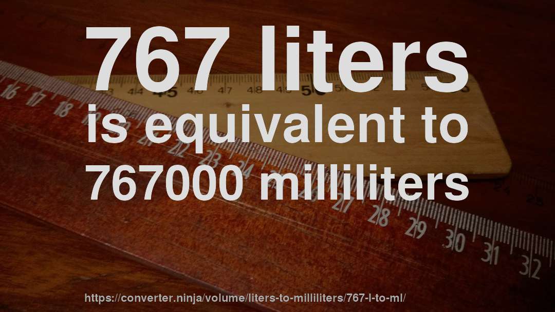 767 liters is equivalent to 767000 milliliters
