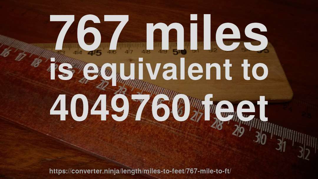 767 miles is equivalent to 4049760 feet