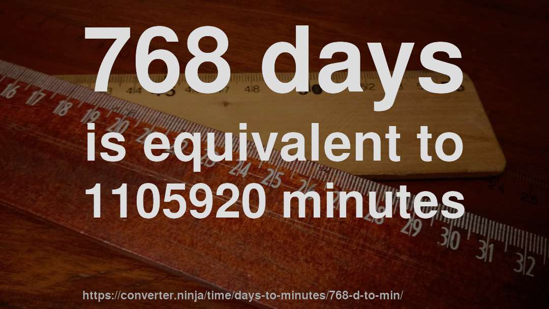 768 days is equivalent to 1105920 minutes