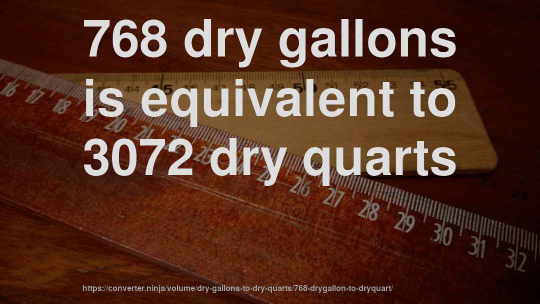 768 dry gallons is equivalent to 3072 dry quarts