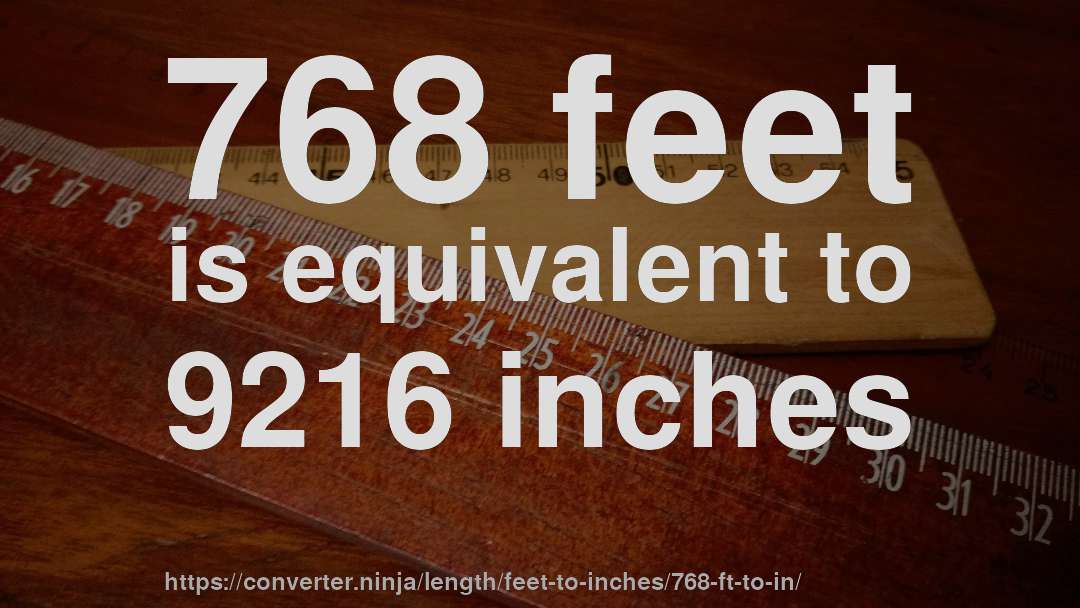 768 feet is equivalent to 9216 inches