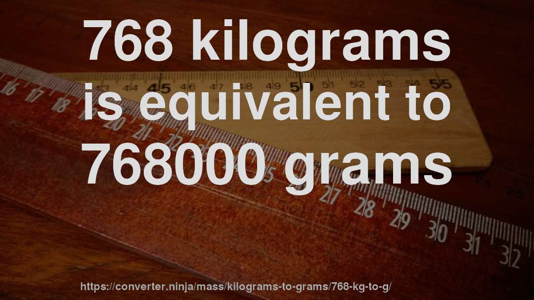 768 kilograms is equivalent to 768000 grams