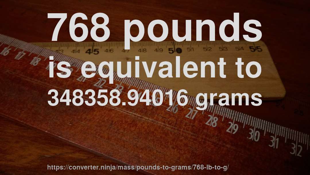 768 pounds is equivalent to 348358.94016 grams
