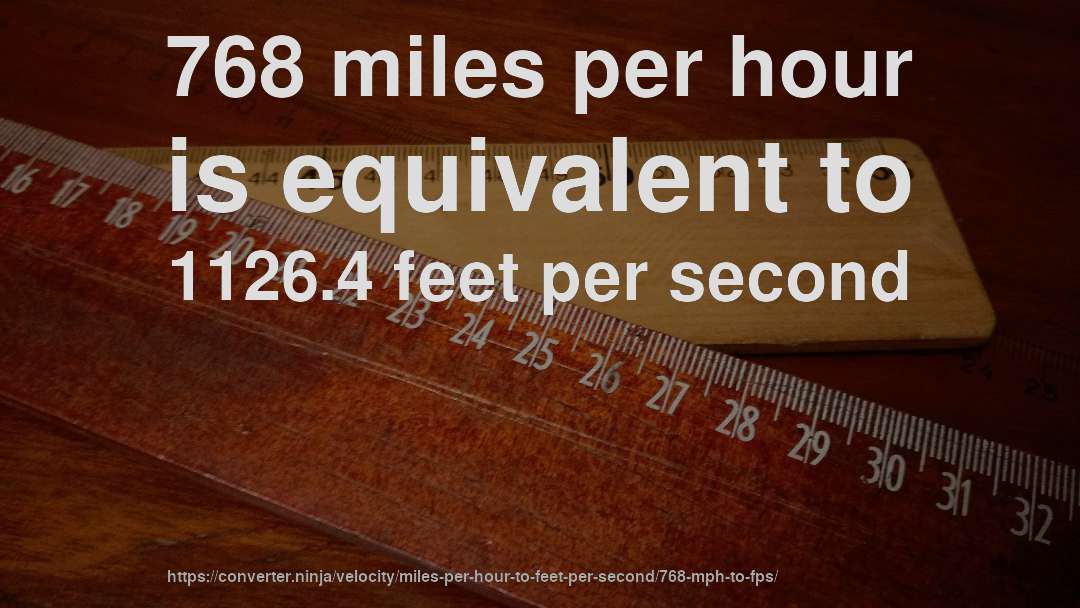 768 miles per hour is equivalent to 1126.4 feet per second