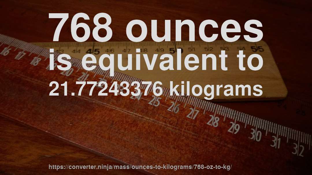 768 ounces is equivalent to 21.77243376 kilograms