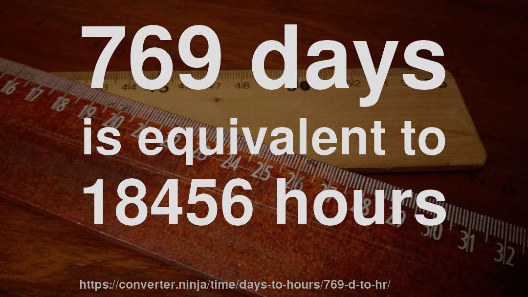 769 days is equivalent to 18456 hours