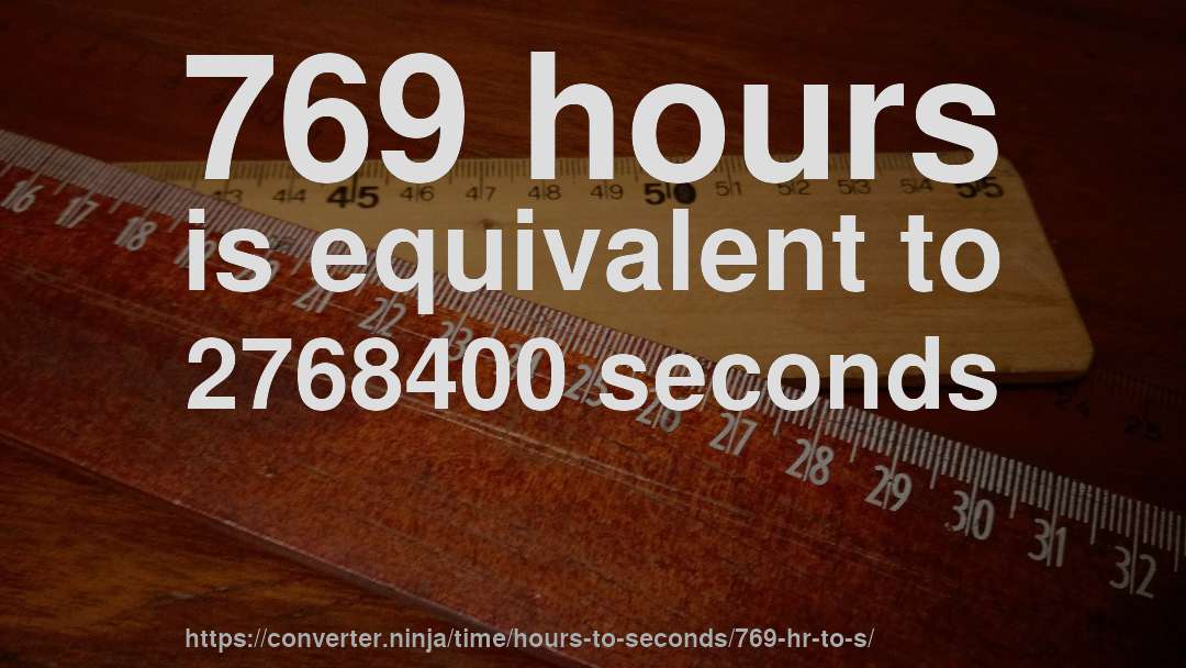 769 hours is equivalent to 2768400 seconds
