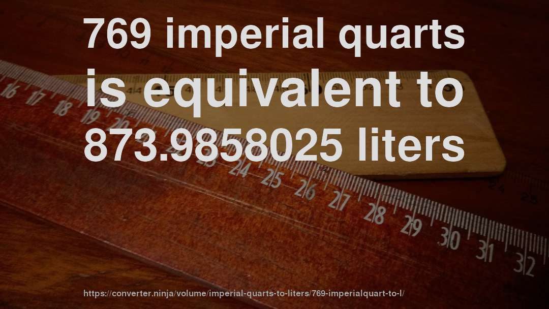 769 imperial quarts is equivalent to 873.9858025 liters